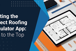 Crafting the Perfect Roofing Calculator App: Rise to the Top