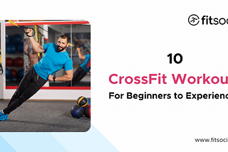 10 CrossFit Workouts to Try: From Beginner to Experienced