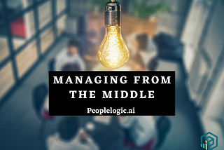 Managing from the Middle | Peoplelogic.ai