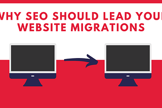 Why SEO Should Always Lead Your Website Migration