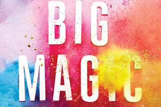 Book Review — “Big Magic” — By Elizabeth Gilbert