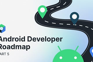 Jetpack Compose: The Android Developer Roadmap — Part 5