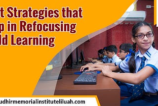 Best Strategies that Help in Refocusing Child Learning