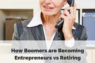 How Boomers are Becoming Entrepreneurs vs Retiring