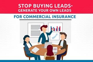 Stop Buying Leads: Generate Your Own Leads For Commercial Insurance