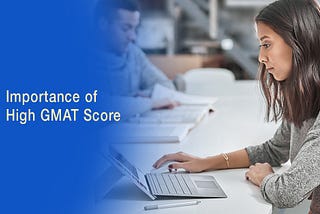 What Do You Need To Grab The Best GMAT Score? (Importance Of High GMAT Score)