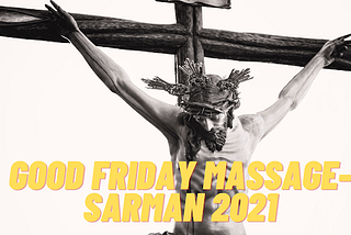 Good Friday Message-Sarman 2021