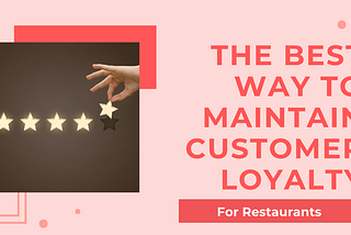 The best ways to maintain customer loyalty for restaurants
