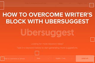 How to Overcome Writer’s Block with Ubersuggest