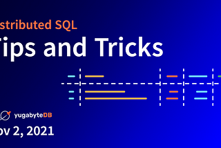 Distributed SQL Tips and Tricks — November 2nd, 2021