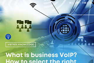 What is business VoIP & How to select the right business VoIP providers?