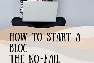 How to Start a Blog :
The No-fail Beginners Guide
