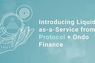 Introducing Liquidity-as-a-Service from Fei Protocol and Ondo Finance