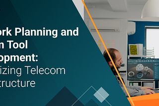 Network Planning and Design Tool Development: Optimizing Telecom Infrastructure