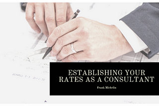 Establishing Your Rates as a Consultant