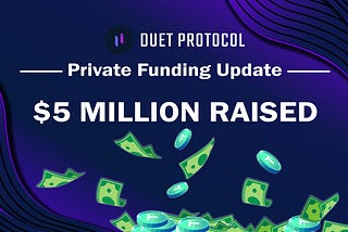 Announcing Duet Protocol's latest funding round to raise the Private Funding amount to $5 Million