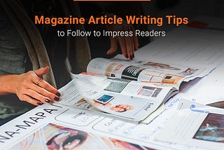 Magazine Article Writing Tips to Follow to Impress Readers