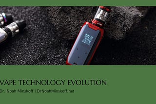 Vape Technology Evolution | Dr. Noah Minskoff | Palo Alto, CA