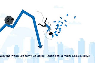 Why the World Economy Could Be Headed for a Global Recession in 2023