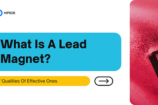 What is a Lead Magnet? 7 Qualities of Effective Ones