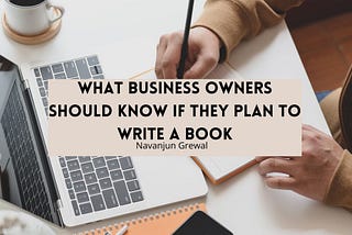 What Business Owners Should Know If They Plan to Write a Book | Navanjun Grewal | Professional…