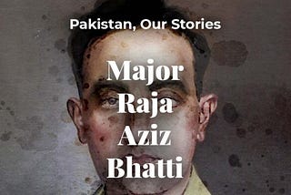 Major Raja Aziz Bhatti, Why was an ex Sailer from Imperial Japanese Navy was awarded Pakistan’s…