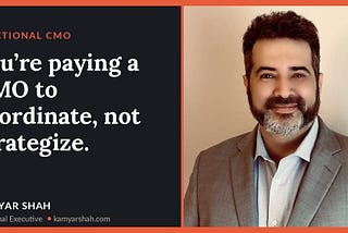 You’re paying a CMO to coordinate, not strategize.