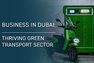 Business in Dubai: Thriving Green Transport Sector