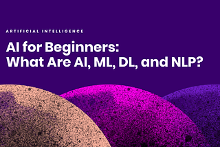 AI for Beginners: What are Artificial Intelligence, Machine Learning, Deep Learning, and Natural…