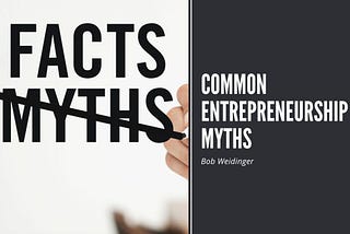 Common Entrepreneurship Myths | Bob Weidinger | Entrepreneurship