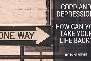 COPD and Depression: How Can You Take Your Life Back?