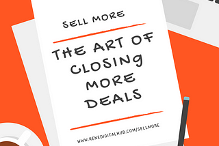 SELL MORE: The Art of Closing More Deals