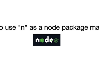 How to use “n” as a node package manager
