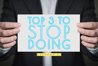 Top 3 Things To Stop Doing