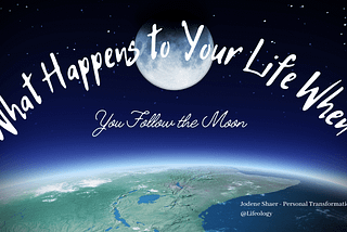 What Happens to Your Life When You Follow the Moon