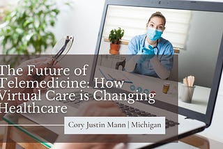 The Future of Telemedicine: How Virtual Care is Changing Healthcare