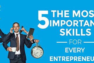 5 Skills Every Entrepreneur Needed