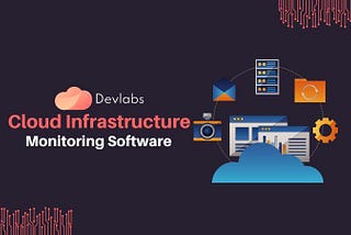 Simplify Cloud Management with Devlabs’ Cloud Infrastructure Monitoring Software