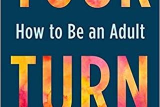 The 20-Year-Old Point-of-View: Your Turn: How to Be an Adult by Julie Lythcott-Haims