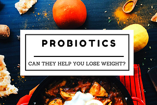 Are Probiotics Effective For Weight Loss?