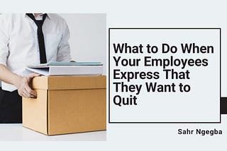 What to Do When Your Employees Express That They Want to Quit