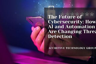The Future of Cybersecurity: How AI and Automation Are Changing Threat Detection