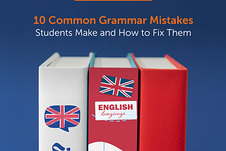 Top 10 Grammar Mistakes Students Make & How to Avoid Them