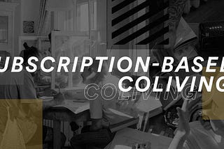 Will the Coliving Industry embrace the Subscription Living Model?