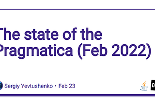 The state of the Pragmatica (Feb 2022)