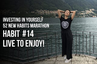 Investing in yourself. 52 new habits marathon. Habit #14 — Live to enjoy!