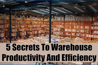 5 Secrets To Warehouse Productivity And Efficiency