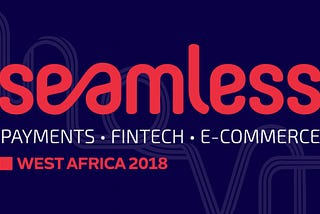 Accra To Host Seamless West Africa, Nov 5–7 On Payments, E-Commerce and Fintech
