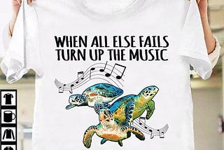 When All Else Fails Turn Up The Music And Dance With Your Turtle T-shirt, Funny Ocean Sea Turtle…