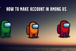 How to make account in Among Us in 2024